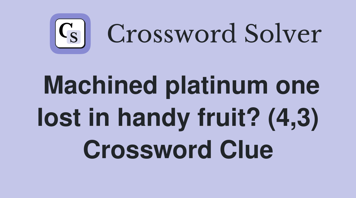 Machined platinum one lost in handy fruit? (4,3) Crossword Clue